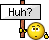 Huh ? Huh ?